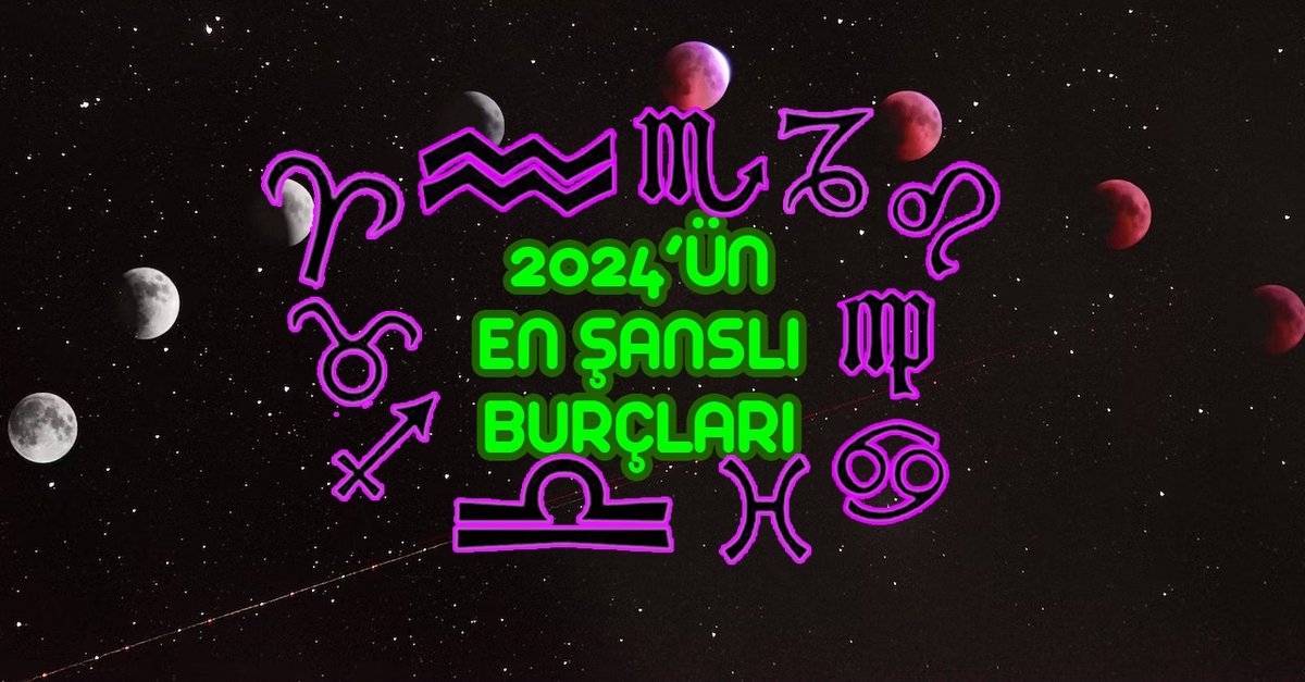 2024 Yılının En Şanslı Burçları