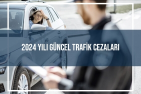 2024 Yılı Trafik Cezaları Ne Kadar